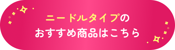 ニードルタイプのおすすめ商品はこちら